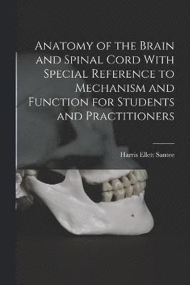 Anatomy of the Brain and Spinal Cord With Special Reference to Mechanism and Function for Students and Practitioners 1