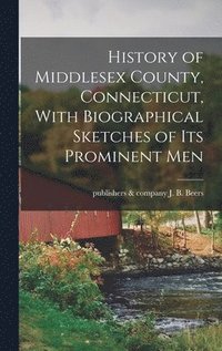 bokomslag History of Middlesex County, Connecticut, With Biographical Sketches of its Prominent Men