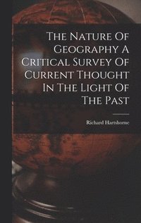 bokomslag The Nature Of Geography A Critical Survey Of Current Thought In The Light Of The Past