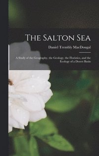 bokomslag The Salton Sea; a Study of the Geography, the Geology, the Floristics, and the Ecology of a Desert Basin