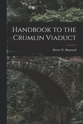 Henry N Maynard, Henry N. Maynard - Handbook to the Crumlin Viaduct, Häftad