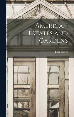 Barr Ferree - American Estates and Gardens, Inbunden