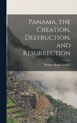 Panama, the Creation, Destruction, and Resurrection 1