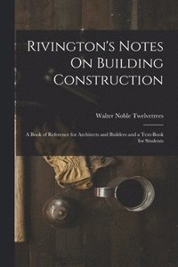 bokomslag Rivington's Notes On Building Construction