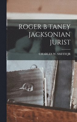 Charles W Smith - Roger B Taney Jacksonian Jurist, Inbunden