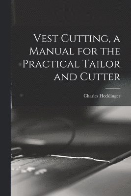 Vest Cutting, a Manual for the Practical Tailor and Cutter 1