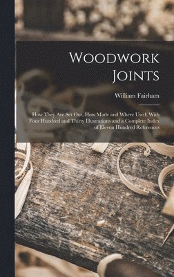 bokomslag Woodwork Joints; how They are set out, how Made and Where Used; With Four Hundred and Thirty Illustrations and a Complete Index of Eleven Hundred References