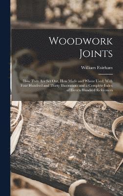 William Fairham - Woodwork Joints; how They are set out, how Made and Where Used; With Four Hundred and Thirty Illustrations and a Complete Index of Eleven Hundred References, Inbunden