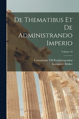 Immanuel Bekker, Constantine VII Porphyrogenitus - De Thematibus Et De Administrando Imperio; Volume 10, Häftad