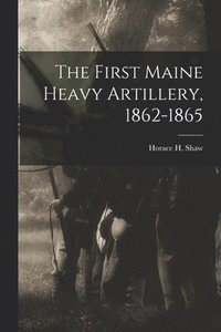 bokomslag The First Maine Heavy Artillery, 1862-1865
