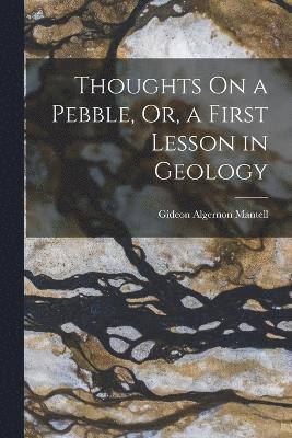 Thoughts On a Pebble, Or, a First Lesson in Geology 1