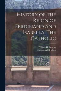 bokomslag History of the Reign of Ferdinand and Isabella, The Catholic