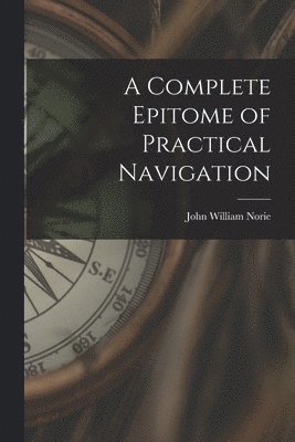 John William Norie - Complete Epitome of Practical Navigation, Häftad