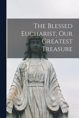 Anonymous - Blessed Eucharist, our Greatest Treasure, Häftad