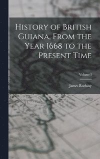bokomslag History of British Guiana, From the Year 1668 to the Present Time; Volume I
