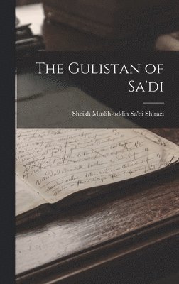 Sheikh Muslih-Uddin Sa'di Shirazi - Gulistan of Sa'di, Inbunden