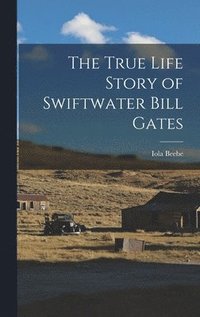 bokomslag The True Life Story of Swiftwater Bill Gates