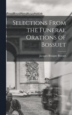 Jacques Bénigne Bossuet - Selections From the Funeral Orations of Bossuet, Inbunden