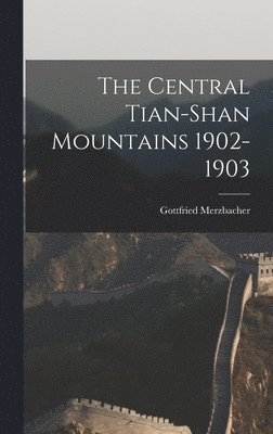 The Central Tian-Shan Mountains 1902-1903 1
