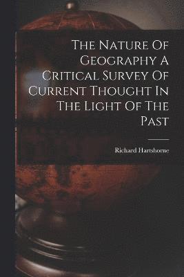 bokomslag The Nature Of Geography A Critical Survey Of Current Thought In The Light Of The Past