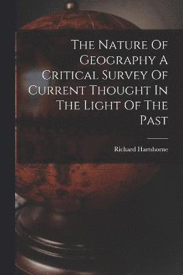 Richard Hartshorne - Nature Of Geography A Critical Survey Of Current Thought In The Light Of The Past, Häftad
