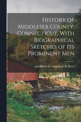 bokomslag History of Middlesex County, Connecticut, With Biographical Sketches of its Prominent Men