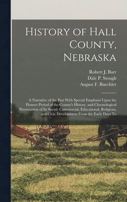 bokomslag History of Hall County, Nebraska; a Narrative of the Past With Special Emphasis Upon the Pioneer Period of the County's History, and Chronological Presentation of its Social, Commercial, Educational,