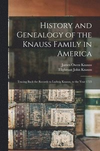 bokomslag History and Genealogy of the Knauss Family in America
