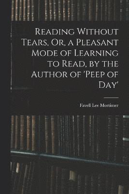 Favell Lee Mortimer - Reading Without Tears, Or, a Pleasant Mode of Learning to Read, by the Author of 'peep of Day', Häftad. Tillgänglighet: Lägg i varukorg