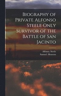 bokomslag Biography of Private Alfonso Steele Only Survivor of the Battle of San Jacinto