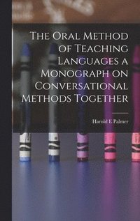bokomslag The Oral Method of Teaching Languages a Monograph on Conversational Methods Together