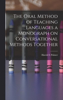 The Oral Method of Teaching Languages a Monograph on Conversational Methods Together 1