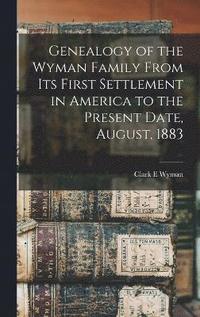bokomslag Genealogy of the Wyman Family From its First Settlement in America to the Present Date, August, 1883