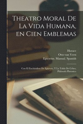 bokomslag Theatro moral de la vida humana, en cien emblemas; con el Enchiridion de Epicteto, y La tabla de Cebes, philosofo platonico