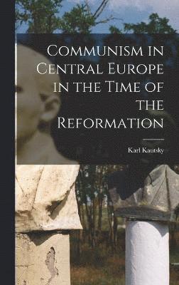 Communism in Central Europe in the Time of the Reformation 1