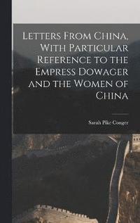 bokomslag Letters From China, With Particular Reference to the Empress Dowager and the Women of China