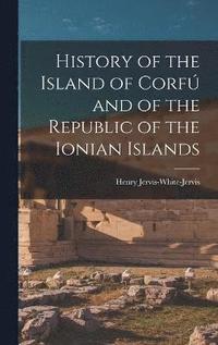 bokomslag History of the Island of Corf and of the Republic of the Ionian Islands