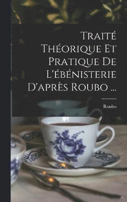 Trait Thorique Et Pratique De L'bnisterie D'aprs Roubo ... 1