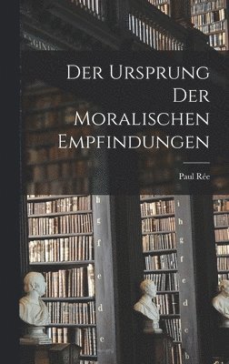Paul Rée - Ursprung Der Moralischen Empfindungen, Inbunden