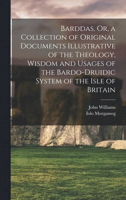 bokomslag Barddas, Or, a Collection of Original Documents Illustrative of the Theology, Wisdom and Usages of the Bardo-Druidic System of the Isle of Britain