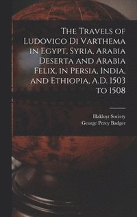bokomslag The Travels of Ludovico Di Varthema in Egypt, Syria, Arabia Deserta and Arabia Felix, in Persia, India, and Ethiopia, A.D. 1503 to 1508