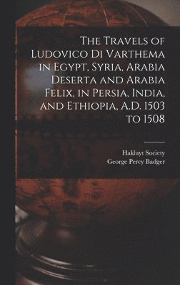 Travels of Ludovico Di Varthema in Egypt, Syria, Arabia Deserta and Arabia Felix, in Persia, India, and Ethiopia, A.D. 1503 to 1508