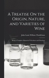bokomslag A Treatise On the Origin, Nature, and Varieties of Wine