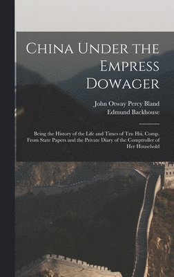 John Otway Percy Bland, Edmund Backhouse - China Under the Empress Dowager, Inbunden