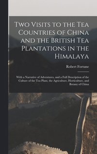 bokomslag Two Visits to the Tea Countries of China and the British Tea Plantations in the Himalaya: With a Narrative of Adventures, and a Full Description of th