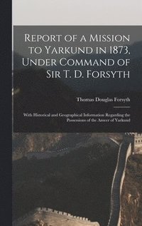 bokomslag Report of a Mission to Yarkund in 1873, Under Command of Sir T. D. Forsyth