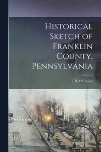 bokomslag Historical Sketch of Franklin County, Pennsylvania