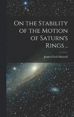 On the Stability of the Motion of Saturn's Rings .. 1
