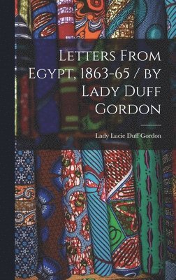 Lady Lucie Duff Gordon - Letters From Egypt, 1863-65 / by Lady Duff Gordon, Inbunden