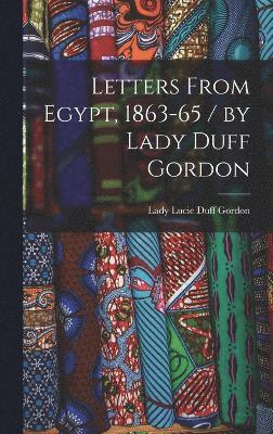 Letters From Egypt, 1863-65 / by Lady Duff Gordon